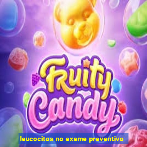 leucocitos no exame preventivo